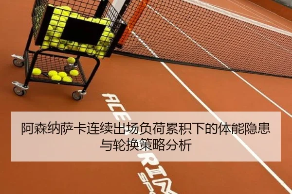 阿森纳萨卡连续出场负荷累积下的体能隐患与轮换策略分析