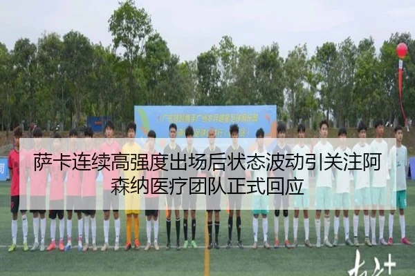 萨卡连续高强度出场后状态波动引关注阿森纳医疗团队正式回应