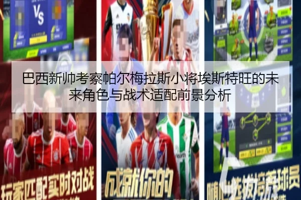 巴西新帅考察帕尔梅拉斯小将埃斯特旺的未来角色与战术适配前景分析